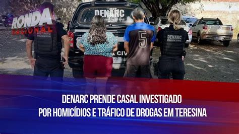 Denarc Prende Casal Investigado Por Homic Dios E Tr Fico De Drogas Em