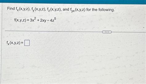 Solved Find fx(x,y,z), fy(x,y,z), f₂(x,y,z), and fyx (x,y,z) | Chegg.com 
