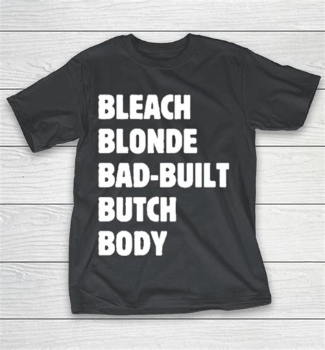 Official Official Bleach Blonde Bad Built Butch Body Tee Shirts WoopyTee