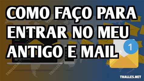 Como faço para entrar no meu antigo e mail