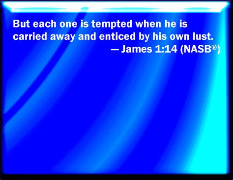 James 114 But Every Man Is Tempted When He Is Drawn Away Of His Own