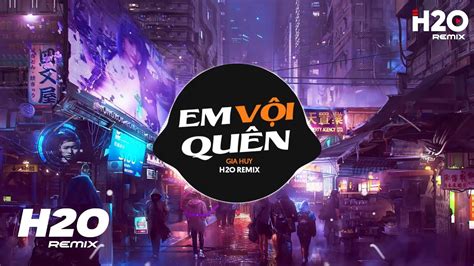 Em Vội Quên H O Remix Gia Huy Ta Đã Từng Chung Điểm Dừng Mà Sao Không Xứng Remix Hot