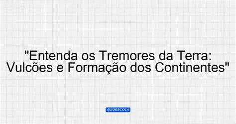 Ciência Que Estuda Os Tremores De Terra - "Entenda os Tremores da Terra: Vulcões e Formação dos Continentes ...