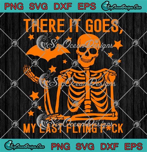 Halloween Skeleton And Bat Svg There It Goes My Last Flying Fuck Svg Png Eps Dxf Pdf Cricut File