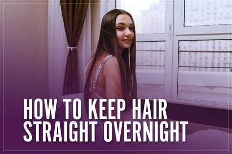 6 Top Tips On How To Keep Your Hair Straight Overnight