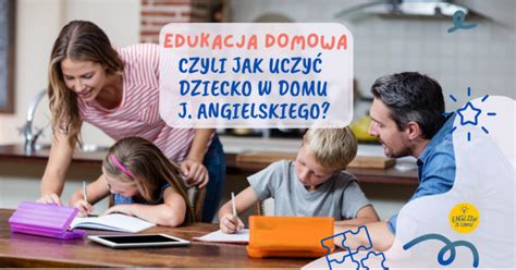 Edukacja domowa czyli jak uczyć dziecko w domu j angielskiego