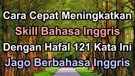 Cara Cepat Meningkatkan Skill Bahasa Inggris Dengan Hafal 121 Kata Ini