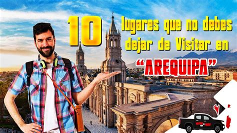 😍 🎉 10 Lugares Que No Debes Dejar De Visitar Si Visitas 🇵🇪 Arequipa