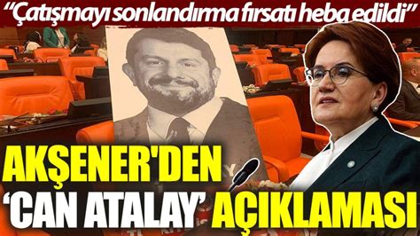 Akşener den Can Atalay açıklaması Çatışmayı sonlandırma fırsatı heba