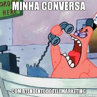 Minha Conversa Atendente De Telemarketing Meme Criarmeme Br