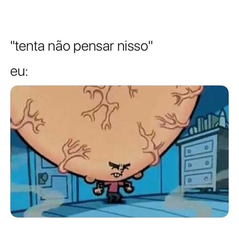 Tenta Não Pensar Nisso Eu Memes