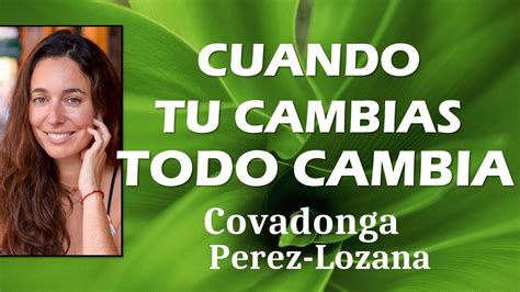 🌟 Cuando Tu Cambias Todo Cambia 🌟 Covadonga Pérez Lozana Youtube