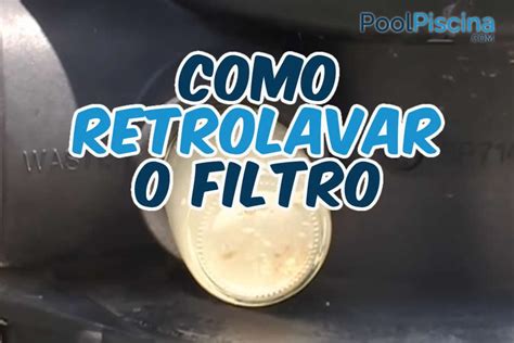 Como Retrolavar O Filtro Da Piscina - Como Retrolavar o Filtro da Piscina: Passo a Passo Completo