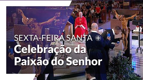 Celebracao Sexta Feira Santa - Sexta-feira Santa | Celebração da Paixão do Senhor - Santuário Nacional ...