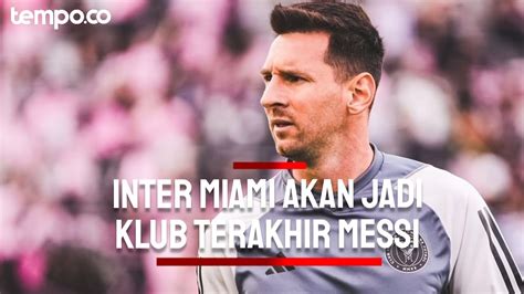 Lionel Messi Inter Miami Akan Menjadi Klub Terakhir Saya YouTube