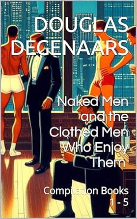 Naked Men And The Clothed Men Who Enjoy Them Anniversary Edition