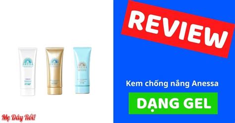Review 3 Gel Chống Nắng Anessa Có Tốt Không So Sánh Với Dạng Sữa Nên