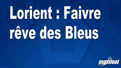 Lorient Faivre R Ve Des Bleus Football Maxifoot