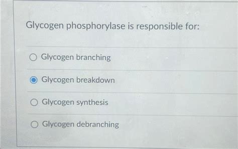 Solved Glycogen phosphorylase is responsible for:Glycogen | Chegg.com