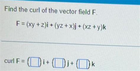 [answered] Find The Curl Of The Vector Field F F Xy Z I Yz X J Xz Y K Kunduz