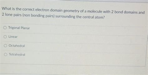 Solved What Is The Correct Electron Domain Geometry Of A