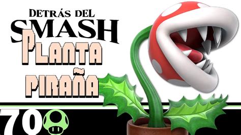 Detrás Del Smash Planta Piraña Youtube