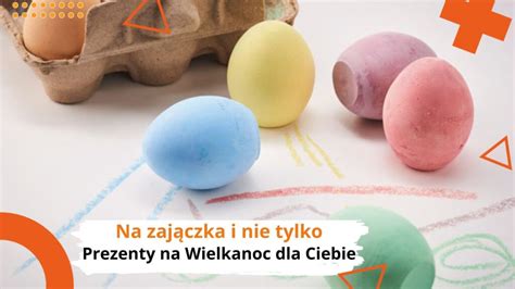 Kolorowe prezenty na zajączka i nie tylko Znajdź idealne prezenty na