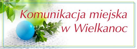 Komunikacja Miejska W Wielkanoc Miejski Zak Ad Komunikacyjny Sp Z O O