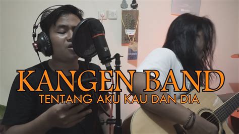 KANGEN BAND TENTANG AKU KAU DAN DIA LIVE COVER YouTube