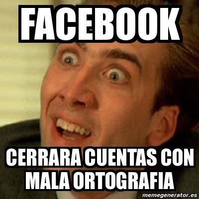 Meme No Me Digas Facebook Cerrara Cuentas Con Mala Ortografia