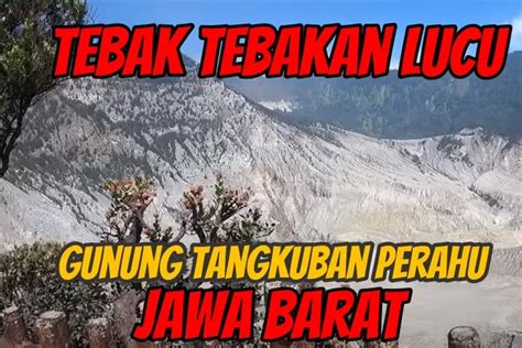 Dijamin Seru Banget! Tebak Tebakan Lucu Ala Gunung Tangkuban Perahu, Bakal Bikin Kram Perut ...