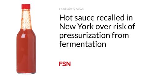 Hot Sauce Recalled In New York Over Risk Of Pressurization From Fermentation Food Safety News