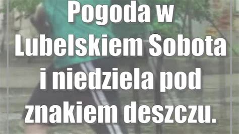 Pogoda w Lubelskiem Sobota i niedziela pod znakiem deszczu Możliwe