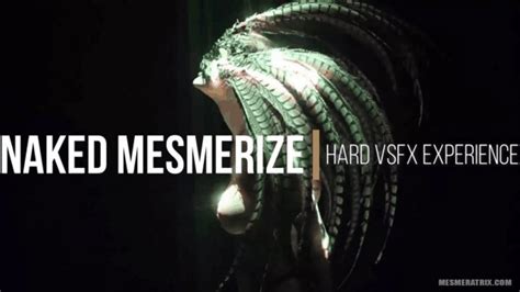 NAKED MESMERIZE HARD VSFX EXPERIENCE LADY MESMERATRIX FUCKS YOUR MIND Clips Sale