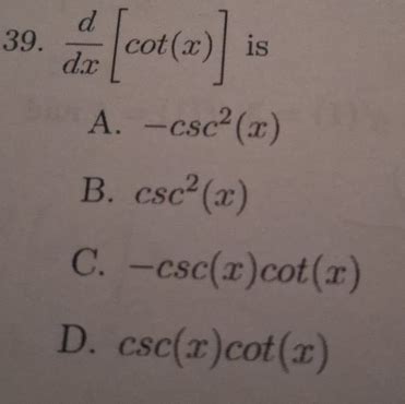 Solved: 39. d/dx [cot (x)] is A. -csc^2(x) B. csc^2(x) C. -csc (x)cot ...