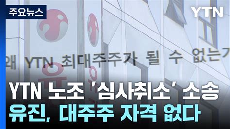 유진그룹 Ytn 최대주주 자격 없어심사 취소 소송·집행정지 신청 Ytn 동영상 Dailymotion