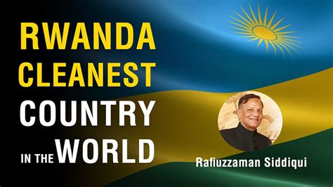 Rwanda Cleanest Country In The World Rafiuzzaman Siddiqui Kigali