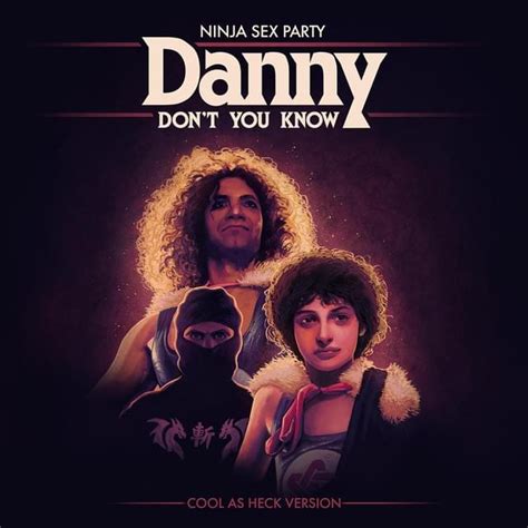 Ninja Sex Party Danny Don T You Know Cool As Heck Version Lyrics Genius Lyrics