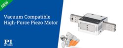 PI S New High Force Piezo Motor Combines UHV Compatibility Nanometer