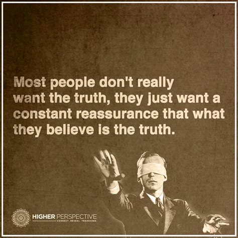 Most people don't really want the truth, they just want a constant ...