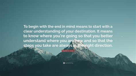 Stephen R Covey Quote To Begin With The End In Mind Means To Start