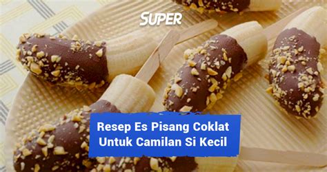 Resep Es Pisang Coklat Camilan Sehat Untuk Si Kecil