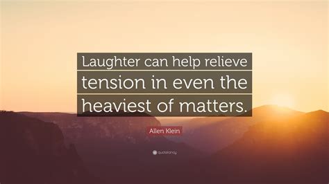 Allen Klein Quote: “Laughter can help relieve tension in even the