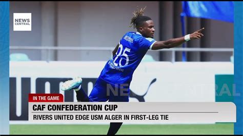 Rivers United Secure Narrow Victory Over Usm Alger In Cafcc