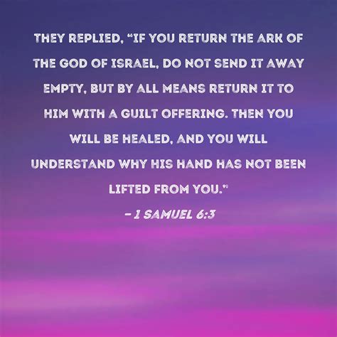 1 Samuel 6:3 They replied, "If you return the ark of the God of Israel