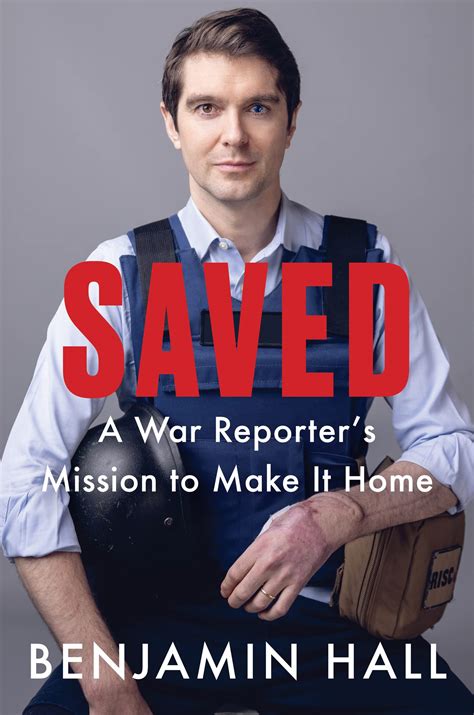 Saved: A War Reporter's Mission to Make It Home by Benjamin Hall ...