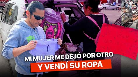 Mi Mujer Me Dejo Por Otro Y Vend Su Ropa Youtube