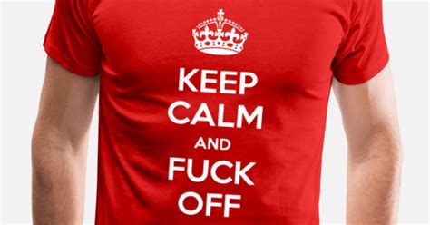 Keep Calm And Fuck Off Internet Meme Mens Premium T Shirt Spreadshirt