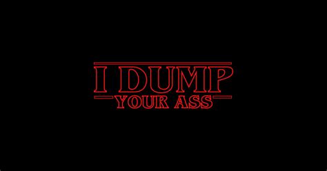 Stranger Things I Dump Your Ass I Dump Your Ass Magnet Teepublic
