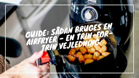 Hvordan Bruger Man En Airfryer En Trin For Trin Vejledning